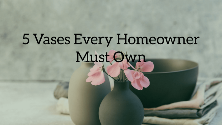 5 Vases Every Homeowner Must Own