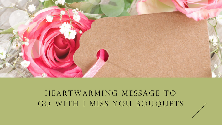 Heartwarming Message to Go with I Miss You Bouquets