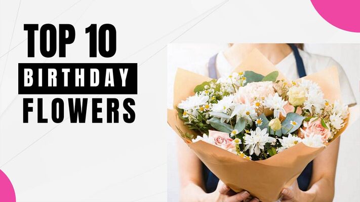 Top 10 Best Birthday Flowers to Make Their Day Special